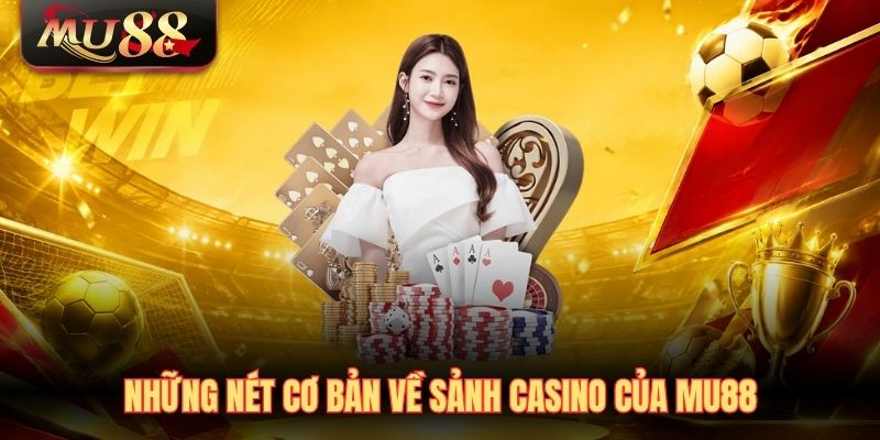 Những nét cơ bản về sảnh Casino của MU88